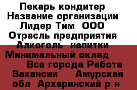 Пекарь-кондитер › Название организации ­ Лидер Тим, ООО › Отрасль предприятия ­ Алкоголь, напитки › Минимальный оклад ­ 28 800 - Все города Работа » Вакансии   . Амурская обл.,Архаринский р-н